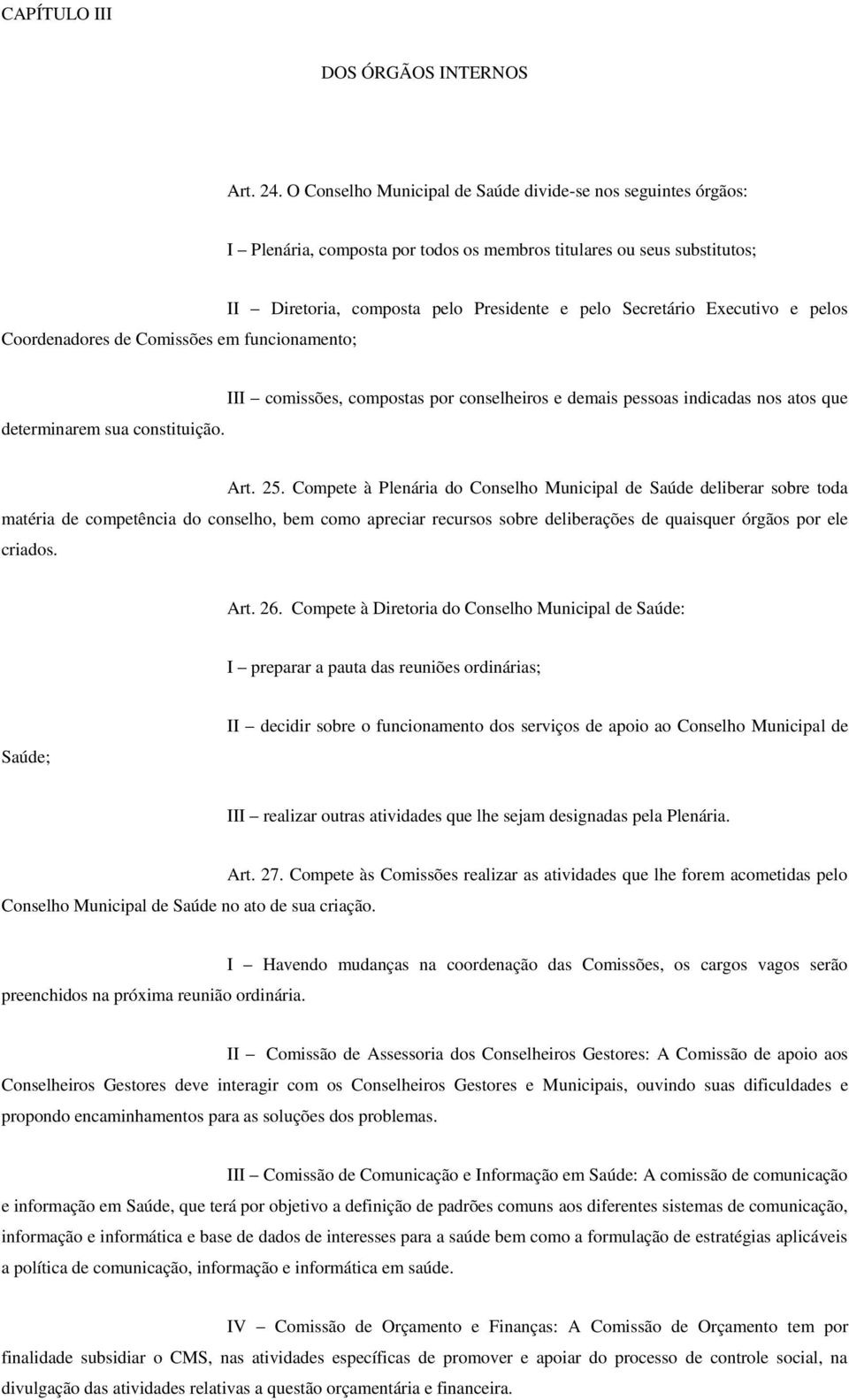 composta pelo Presidente e pelo Secretário Executivo e pelos determinarem sua constituição. III comissões, compostas por conselheiros e demais pessoas indicadas nos atos que Art. 25.