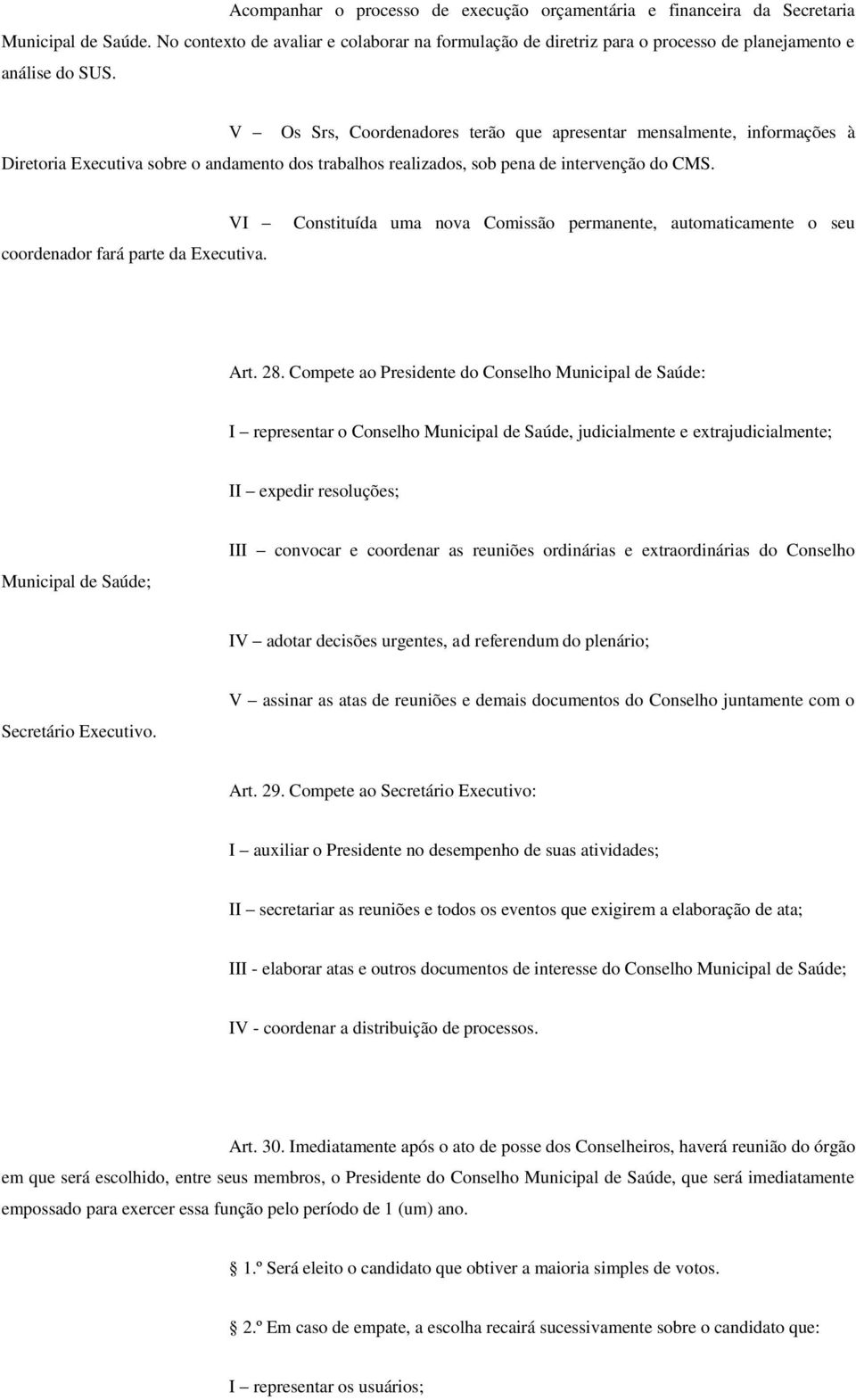 V Os Srs, Coordenadores terão que apresentar mensalmente, informações à Diretoria Executiva sobre o andamento dos trabalhos realizados, sob pena de intervenção do CMS.