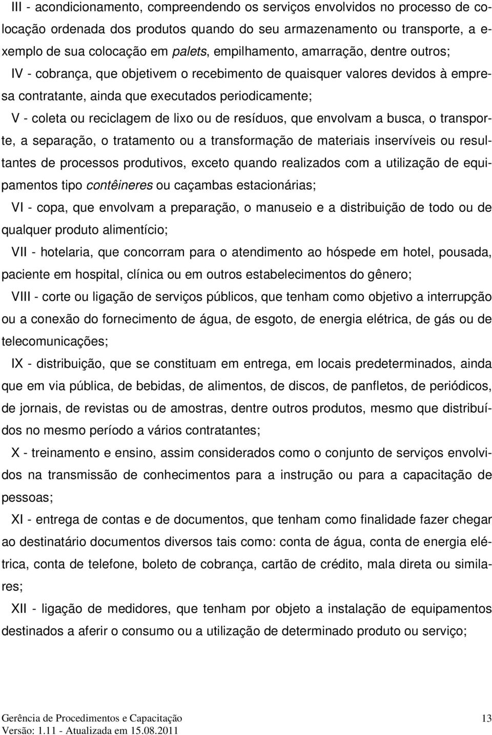 lixo ou de resíduos, que envolvam a busca, o transporte, a separação, o tratamento ou a transformação de materiais inservíveis ou resultantes de processos produtivos, exceto quando realizados com a