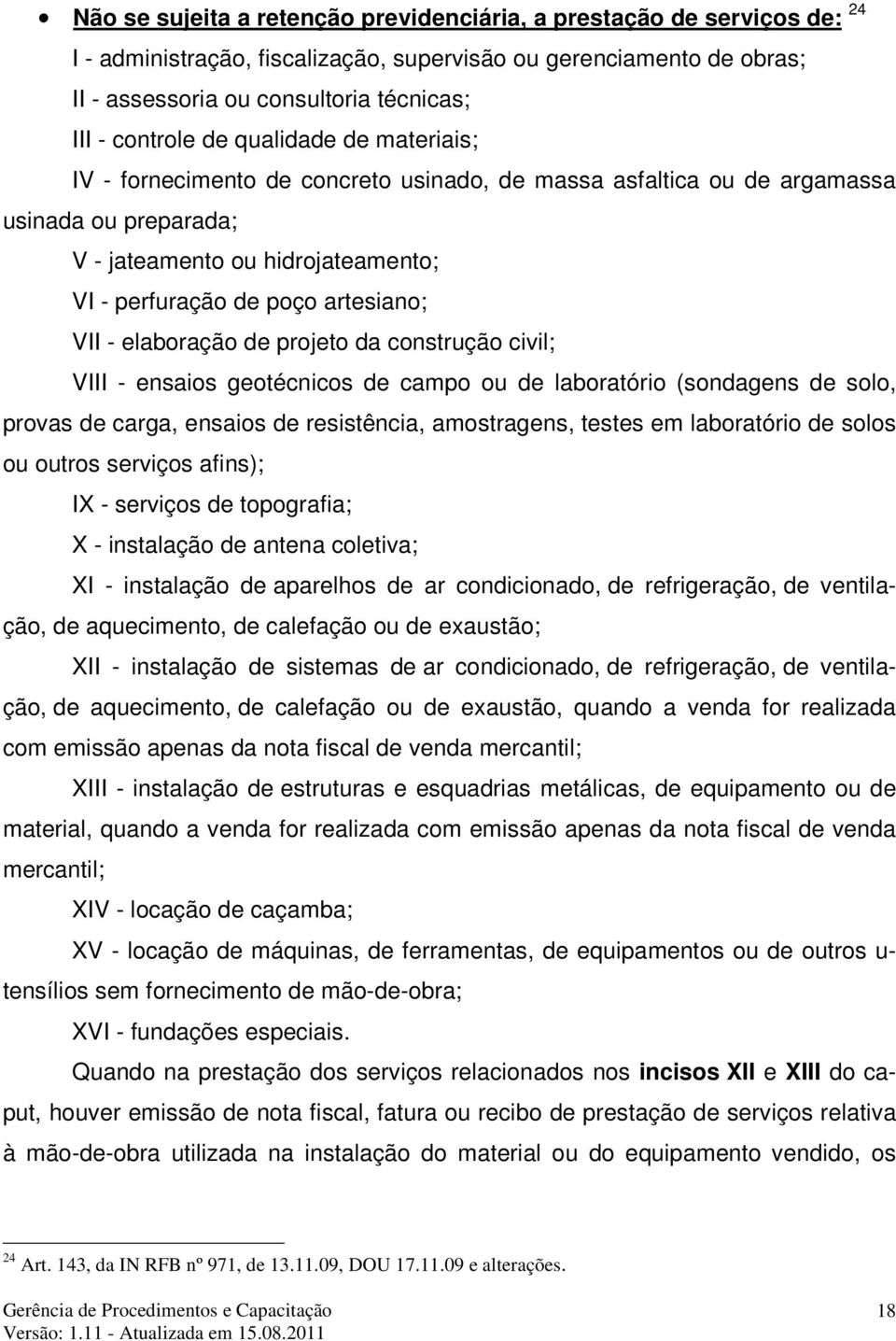 elaboração de projeto da construção civil; VIII - ensaios geotécnicos de campo ou de laboratório (sondagens de solo, provas de carga, ensaios de resistência, amostragens, testes em laboratório de