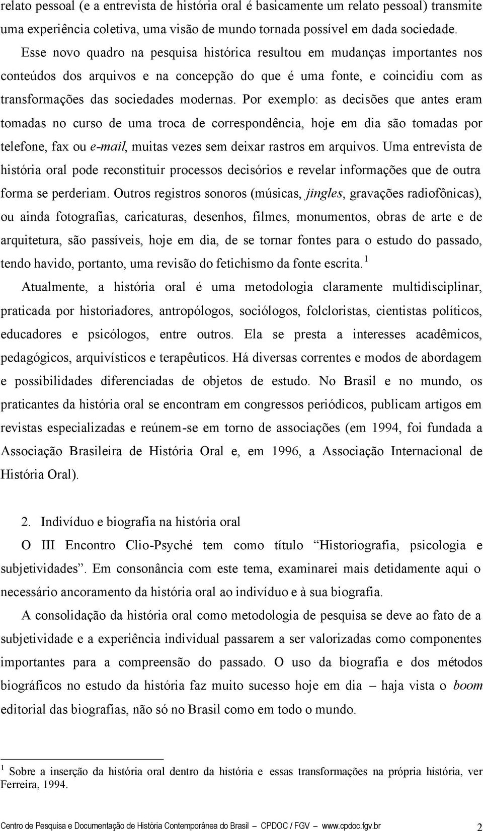 Por exemplo: as decisões que antes eram tomadas no curso de uma troca de correspondência, hoje em dia são tomadas por telefone, fax ou e-mail, muitas vezes sem deixar rastros em arquivos.