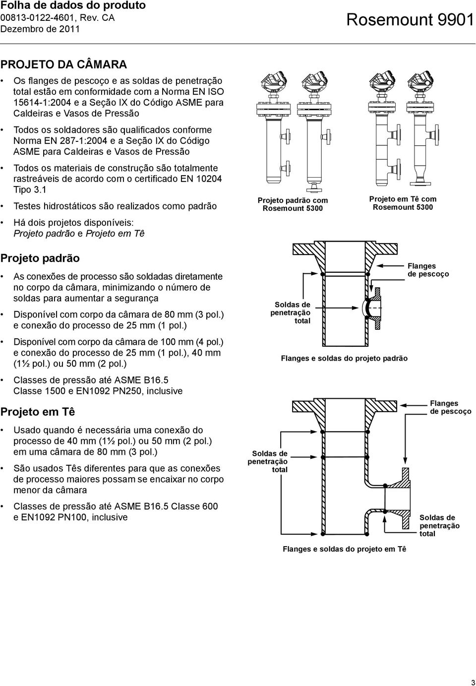 totalmente rastreáveis de acordo com o certificado EN 10204 Tipo 3.