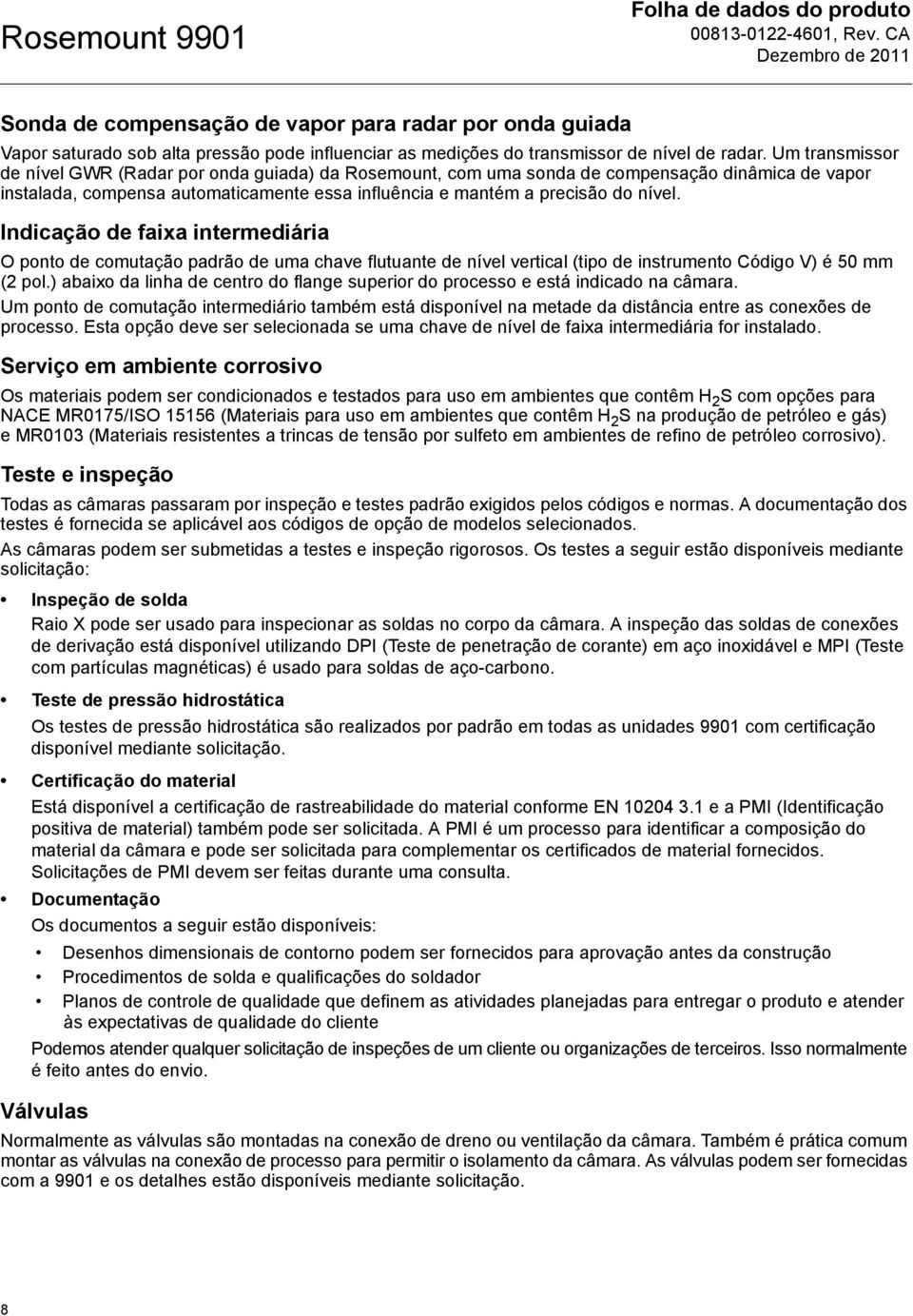 Indicação de faixa intermediária O ponto de comutação padrão de uma chave flutuante de nível vertical (tipo de Código V) é 50 mm (2 pol.