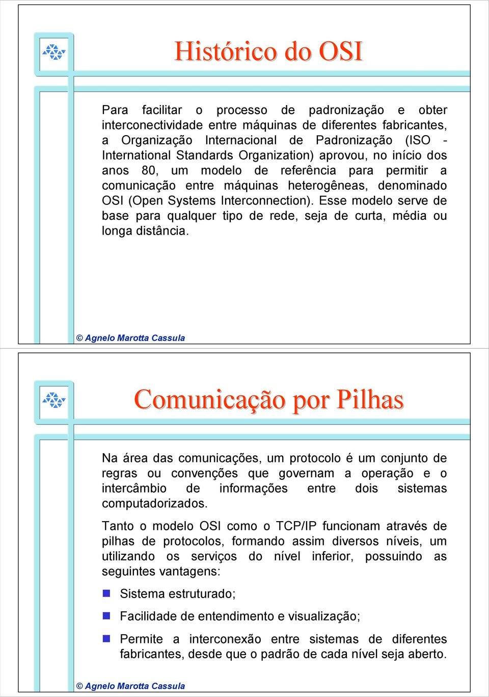 Esse modelo serve de base para qualquer tipo de rede, seja de curta, média ou longa distância.