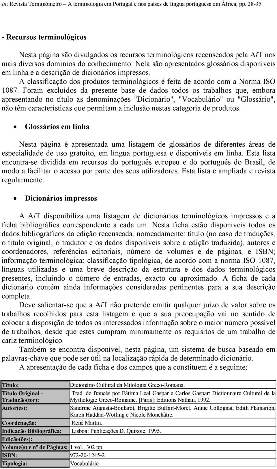 Foram excluídos da presente base de dados todos os trabalhos que, embora apresentando no título as denominações "Dicionário", "Vocabulário" ou "Glossário", não têm características que permitam a