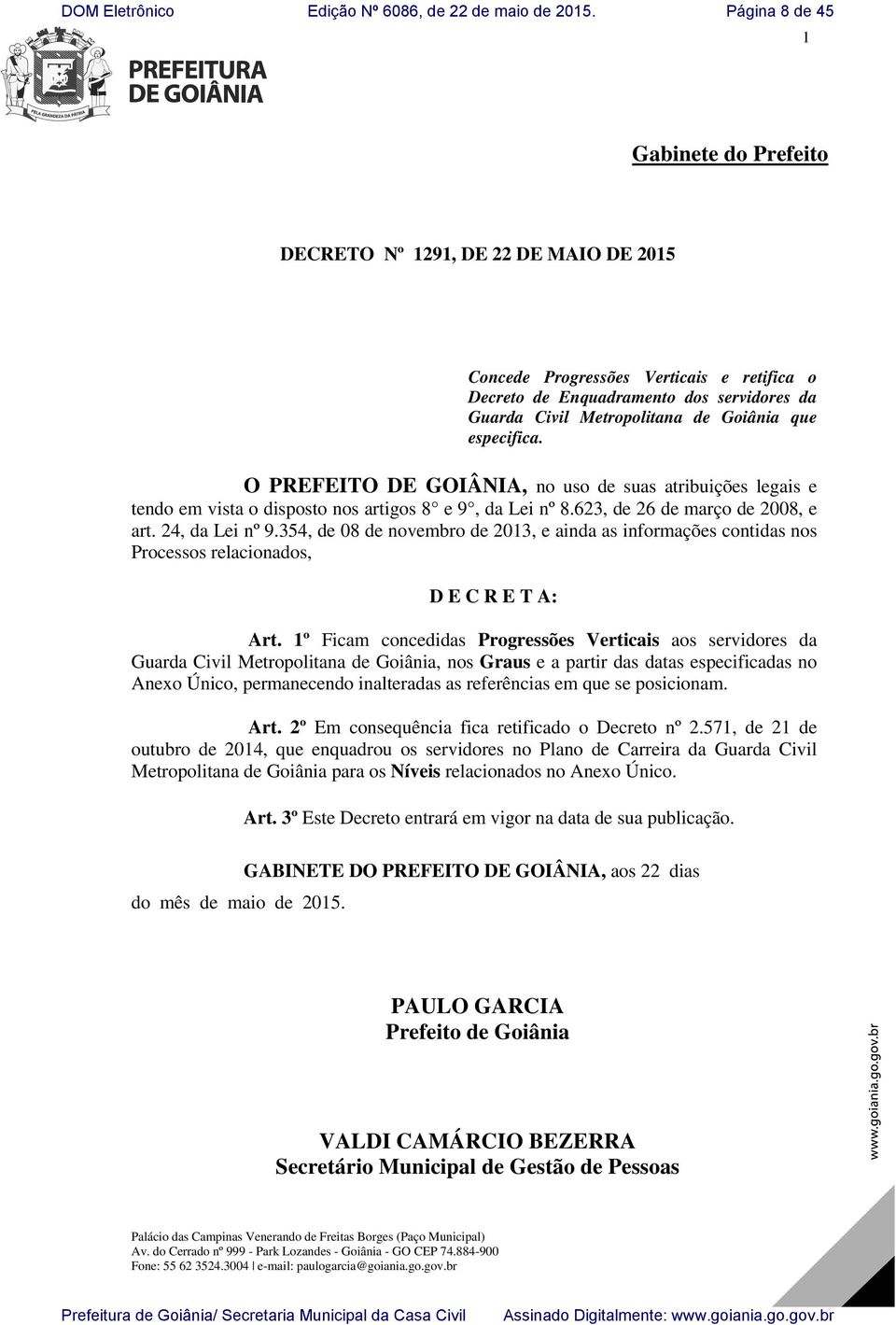 354, de 08 de novembro de 2013, e ainda as informações contidas nos Processos relacionados, D E C R E T A: Art.