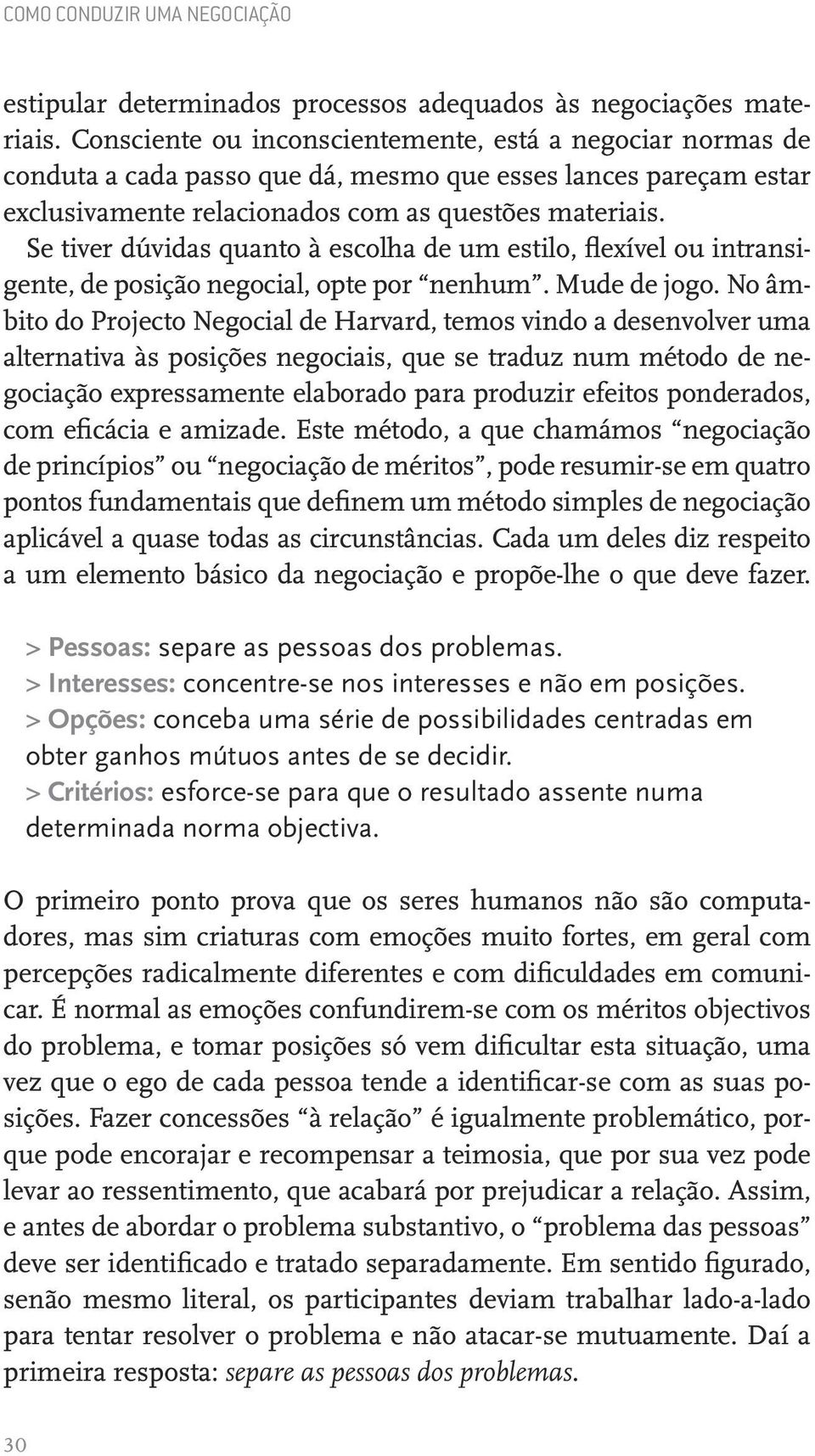 Se tiver dúvidas quanto à escolha de um estilo, flexível ou intransigente, de posição negocial, opte por nenhum. Mude de jogo.