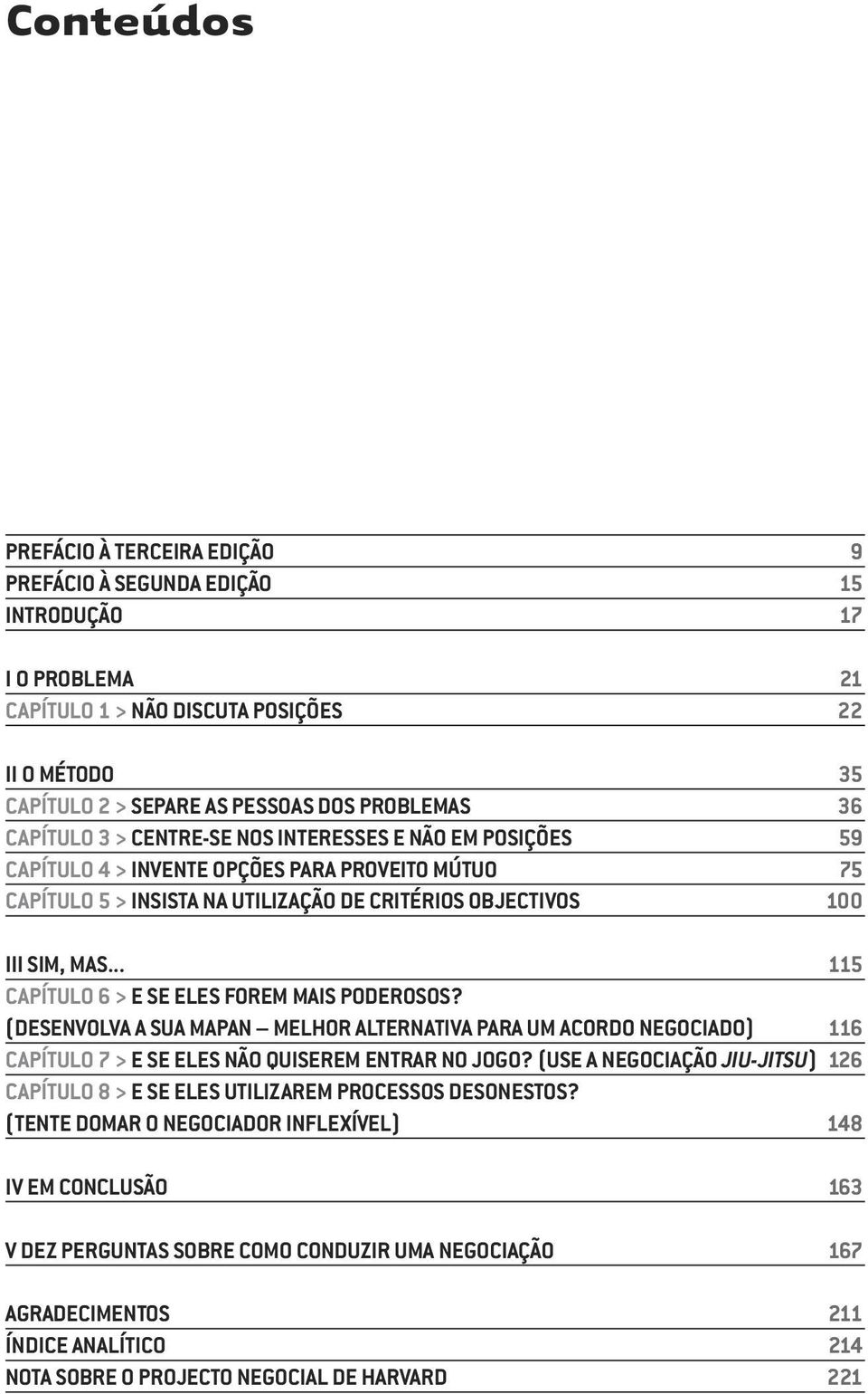 .. 115 CAPÍTULO 6 > E SE ELES FOREM MAIS PODEROSOS? (DESENVOLVA A SUA MAPAN MELHOR ALTERNATIVA PARA UM ACORDO NEGOCIADO) 116 CAPÍTULO 7 > E SE ELES NÃO QUISEREM ENTRAR NO JOGO?