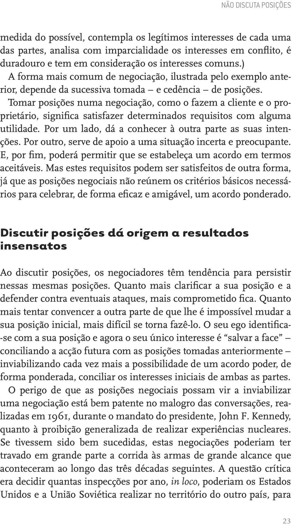 Tomar posições numa negociação, como o fazem a cliente e o proprietário, significa satisfazer determinados requisitos com alguma utilidade. Por um lado, dá a conhecer à outra parte as suas intenções.