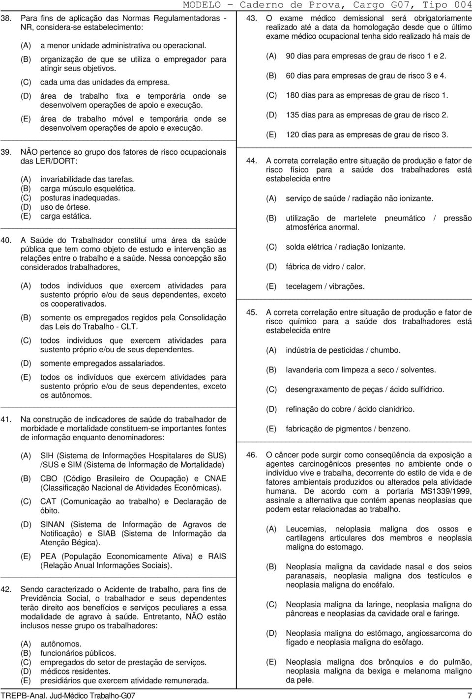 área de trabalho móvel e temporária onde se desenvolvem operações de apoio e execução. 39. NÃO pertence ao grupo dos fatores de risco ocupacionais das LER/DORT: invariabilidade das tarefas.