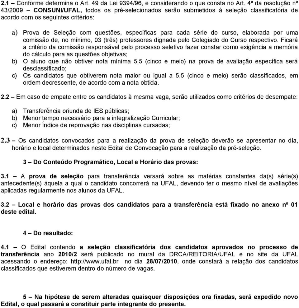 cada série do curso, elaborada por uma comissão de, no mínimo, 03 (três) professores dignada pelo Colegiado do Curso respectivo.