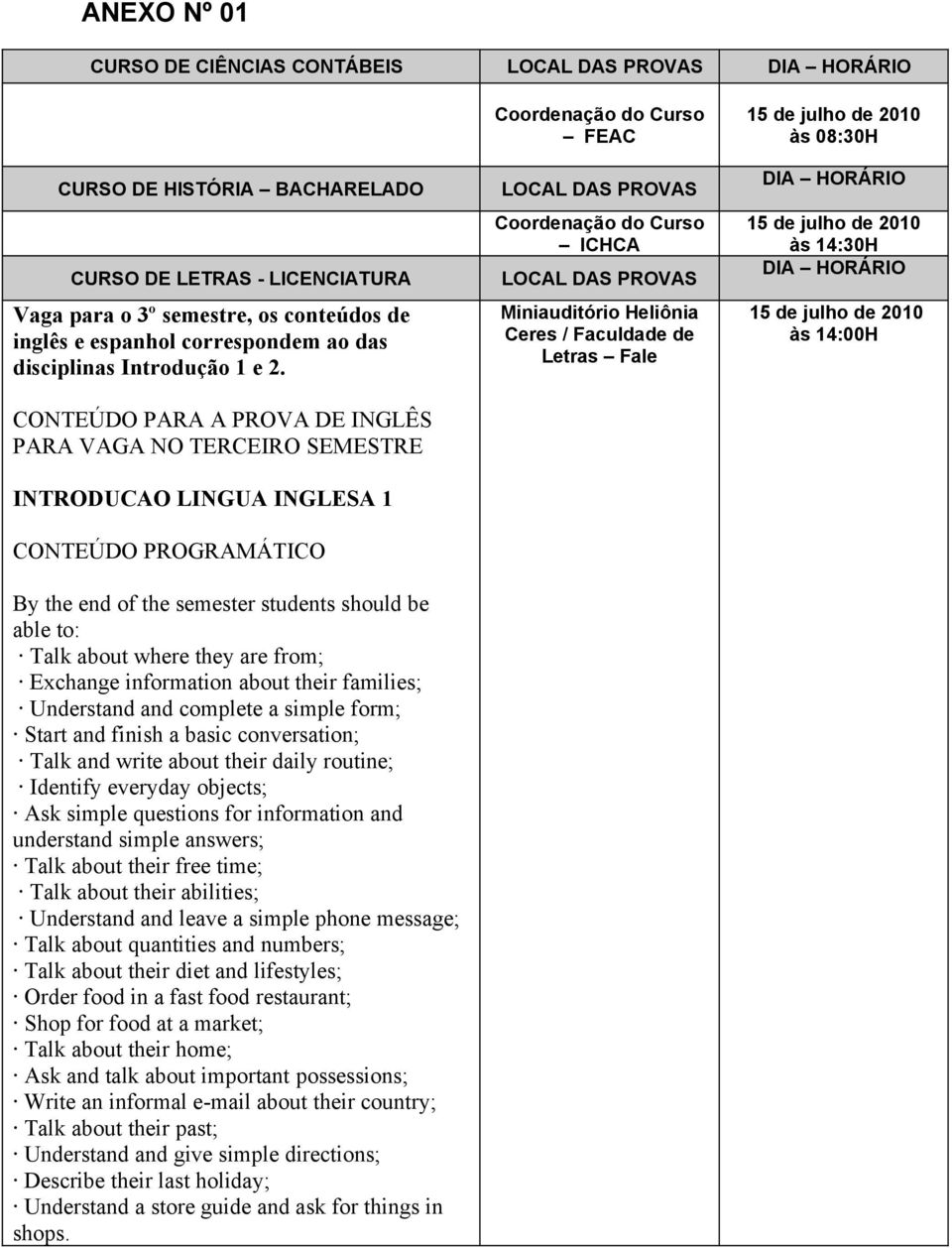 CONTEÚDO PARA A PROVA DE INGLÊS PARA VAGA NO TERCEIRO SEMESTRE INTRODUCAO LINGUA INGLESA 1 CONTEÚDO PROGRAMÁTICO By the end of the semester students should be able to: Talk about where they are from;