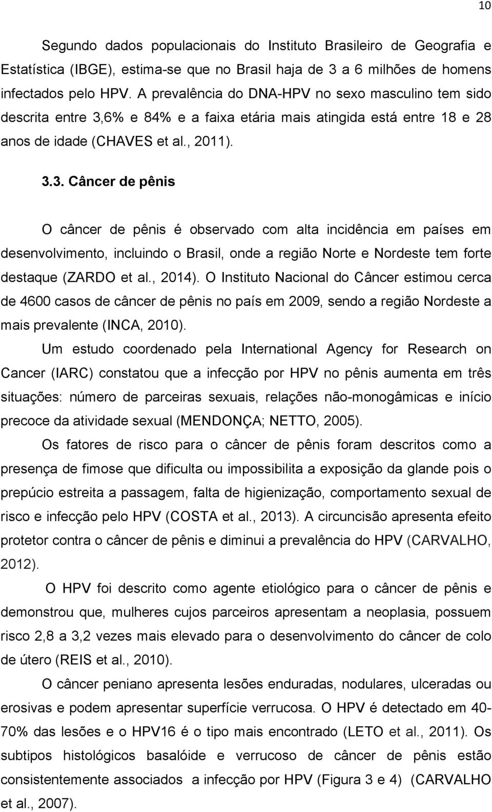 6% e 84% e a faixa etária mais atingida está entre 18 e 28 anos de idade (CHAVES et al., 2011). 3.