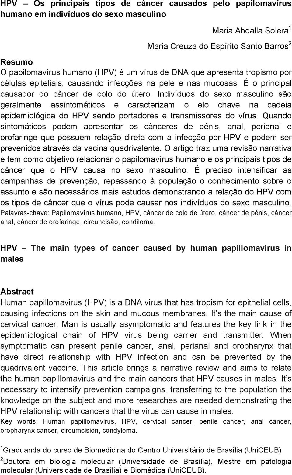 Indivíduos do sexo masculino são geralmente assintomáticos e caracterizam o elo chave na cadeia epidemiológica do HPV sendo portadores e transmissores do vírus.
