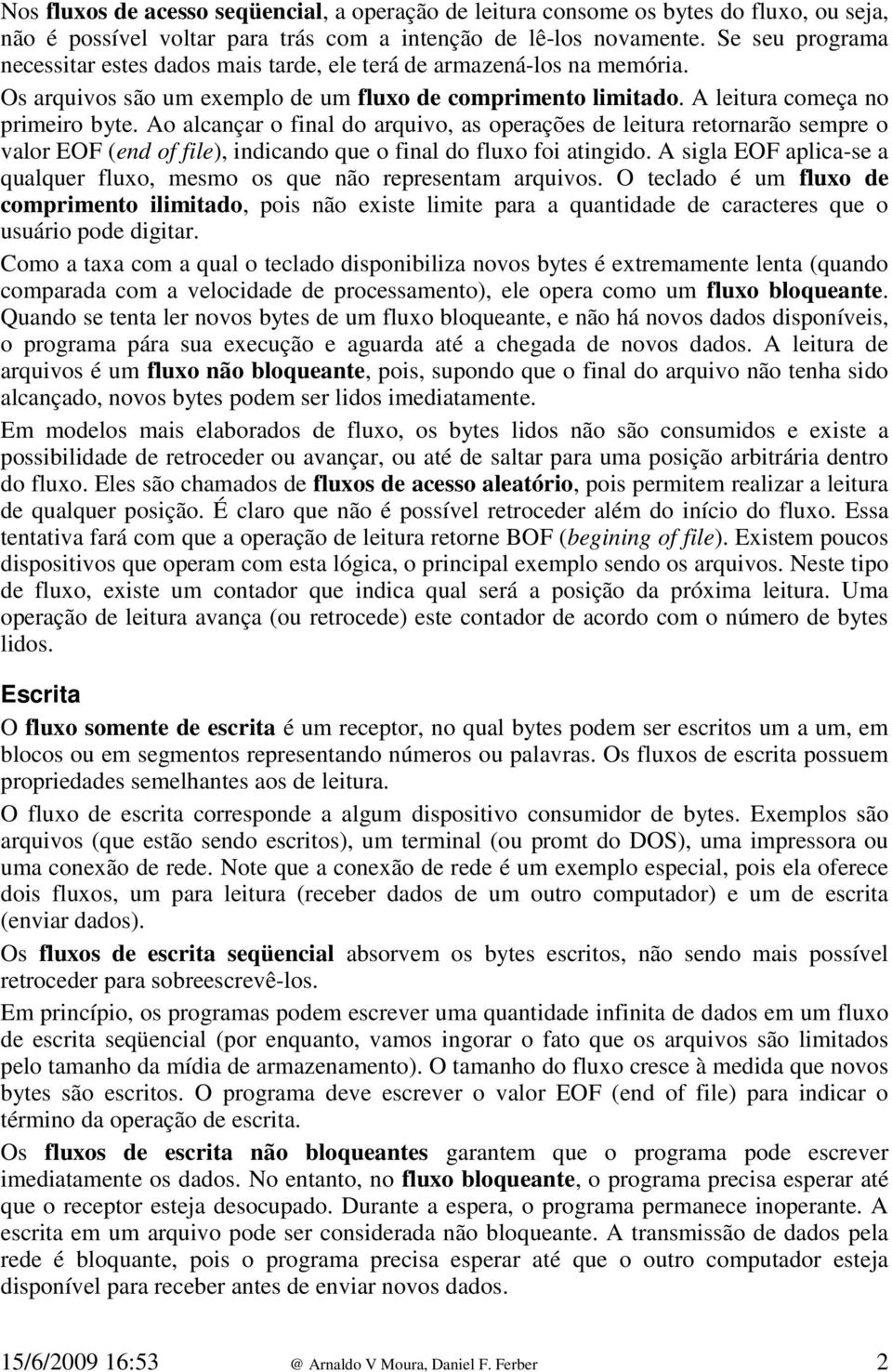 Ao alcançar o final do arquivo, as operações de leitura retornarão sempre o valor EOF (end of file), indicando que o final do fluxo foi atingido.