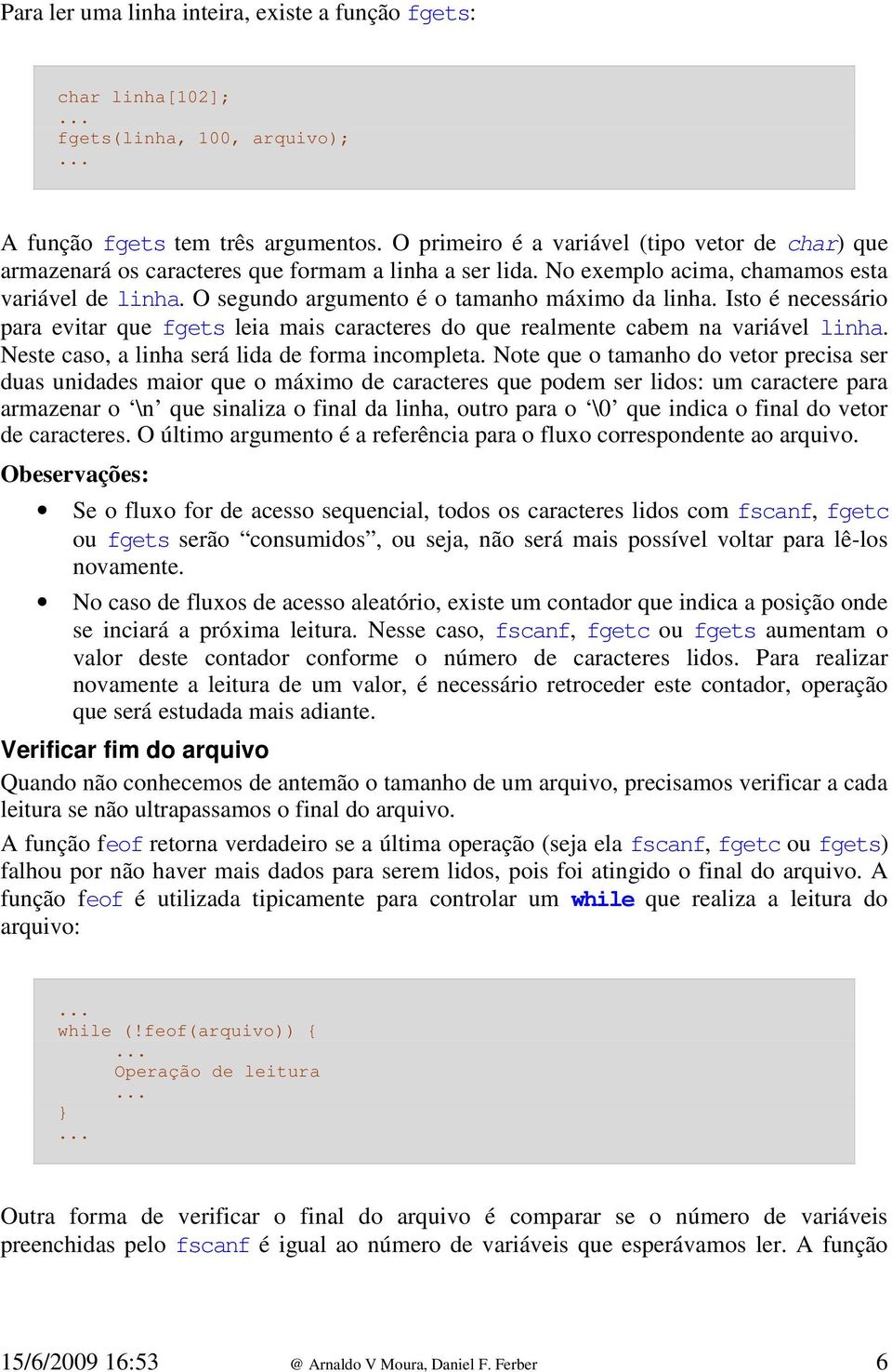 O segundo argumento é o tamanho máximo da linha. Isto é necessário para evitar que fgets leia mais caracteres do que realmente cabem na variável linha.