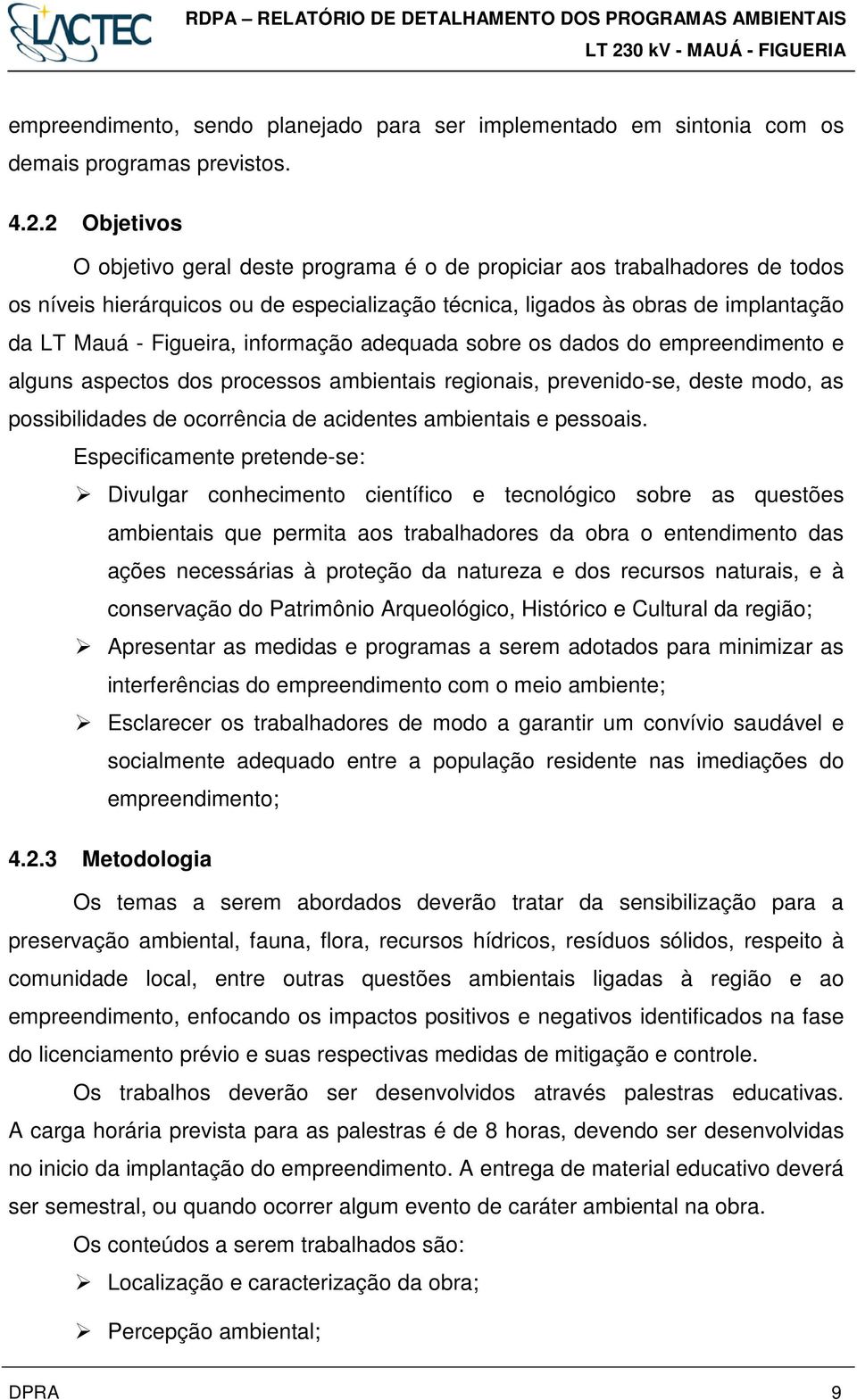 aspectos dos processos ambientais regionais, prevenido-se, deste modo, as possibilidades de ocorrência de acidentes ambientais e pessoais.