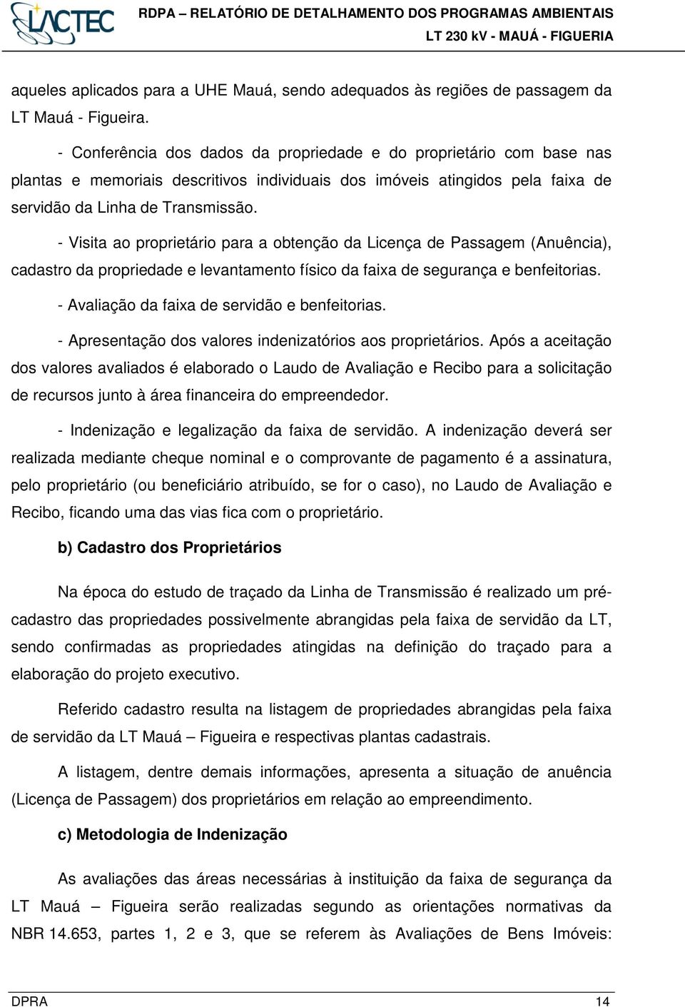 - Visita ao proprietário para a obtenção da Licença de Passagem (Anuência), cadastro da propriedade e levantamento físico da faixa de segurança e benfeitorias.