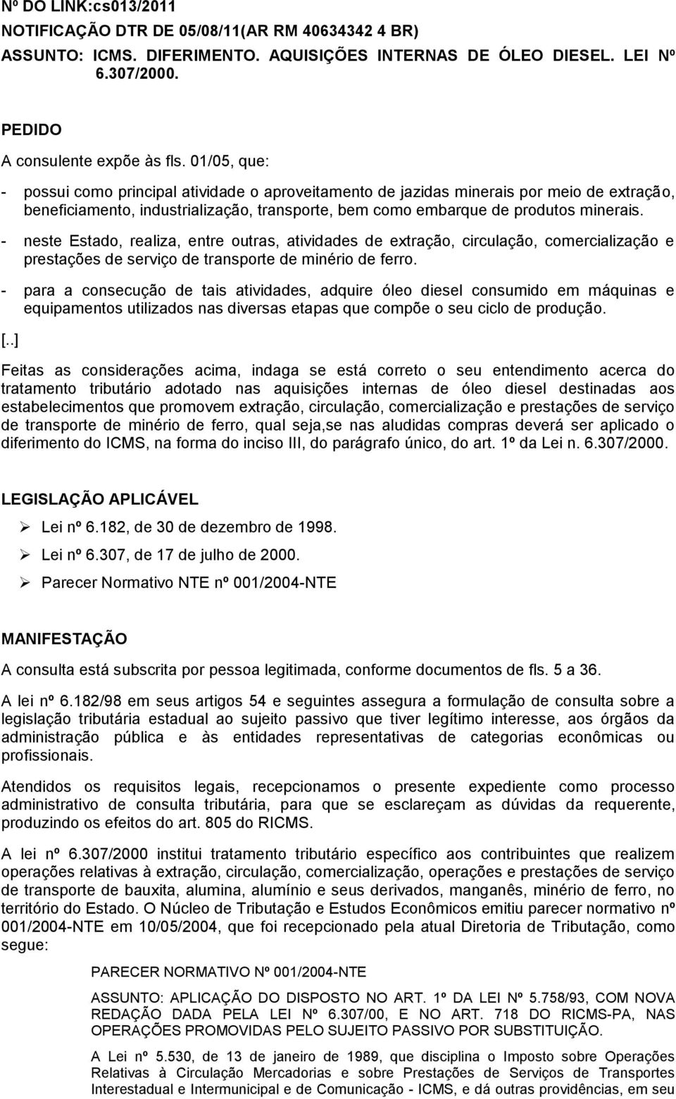 - neste Estado, realiza, entre outras, atividades de extração, circulação, comercialização e prestações de serviço de transporte de minério de ferro.