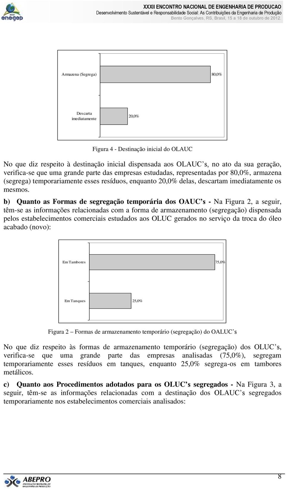 b) Quanto as Formas de segregação temporária dos OAUC s - Na Figura 2, a seguir, têm-se as informações relacionadas com a forma de armazenamento (segregação) dispensada pelos estabelecimentos