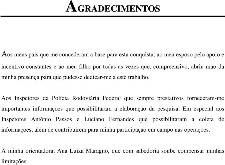 Aos Inspetores da Polícia Rodoviária Federal que sempre prestativos forneceram-me importantes informações que possibilitaram a elaboração da pesquisa.