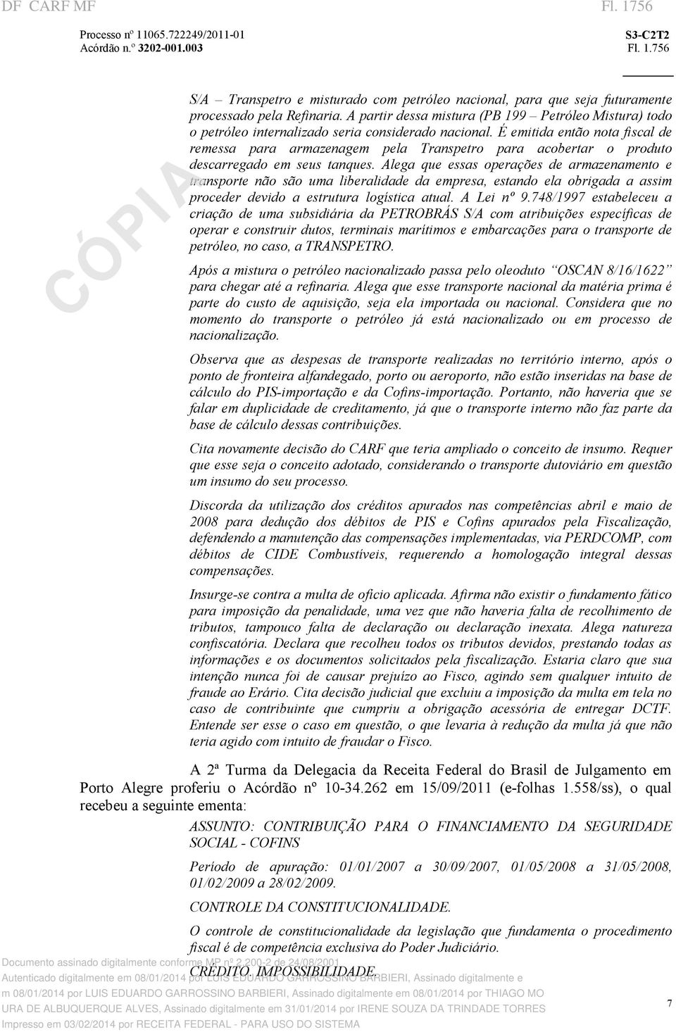 É emitida então nota fiscal de remessa para armazenagem pela Transpetro para acobertar o produto descarregado em seus tanques.