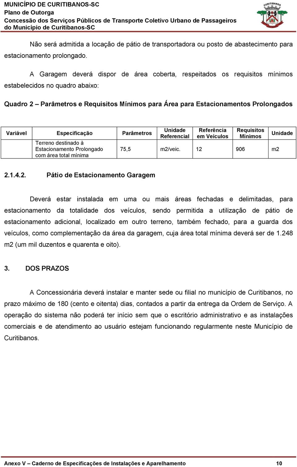 Especificação Parâmetros Terreno destinado à Estacionamento Prolongado com área total mínima Unidade Referencial Referência em Veículos Requisitos Mínimos 75,5 m2/