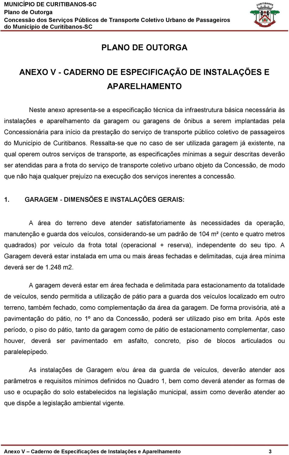 Ressalta-se que no caso de ser utilizada garagem já existente, na qual operem outros serviços de transporte, as especificações mínimas a seguir descritas deverão ser atendidas para a frota do serviço