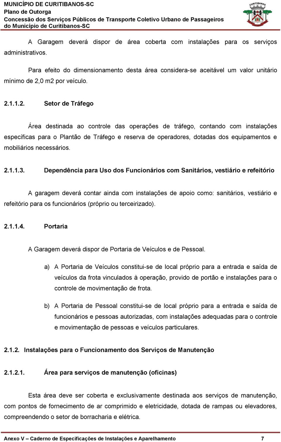 0 m2 por veículo. 2.1.1.2. Setor de Tráfego Área destinada ao controle das operações de tráfego, contando com instalações específicas para o Plantão de Tráfego e reserva de operadores, dotadas dos