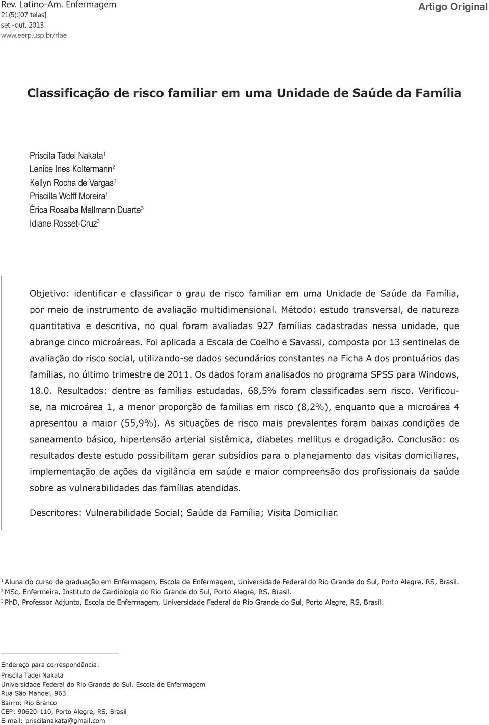 Rosalba Mallmann Duarte 3 Idiane Rosset-Cruz 3 Objetivo: identificar e classificar o grau de risco familiar em uma Unidade de Saúde da Família, por meio de instrumento de avaliação multidimensional.