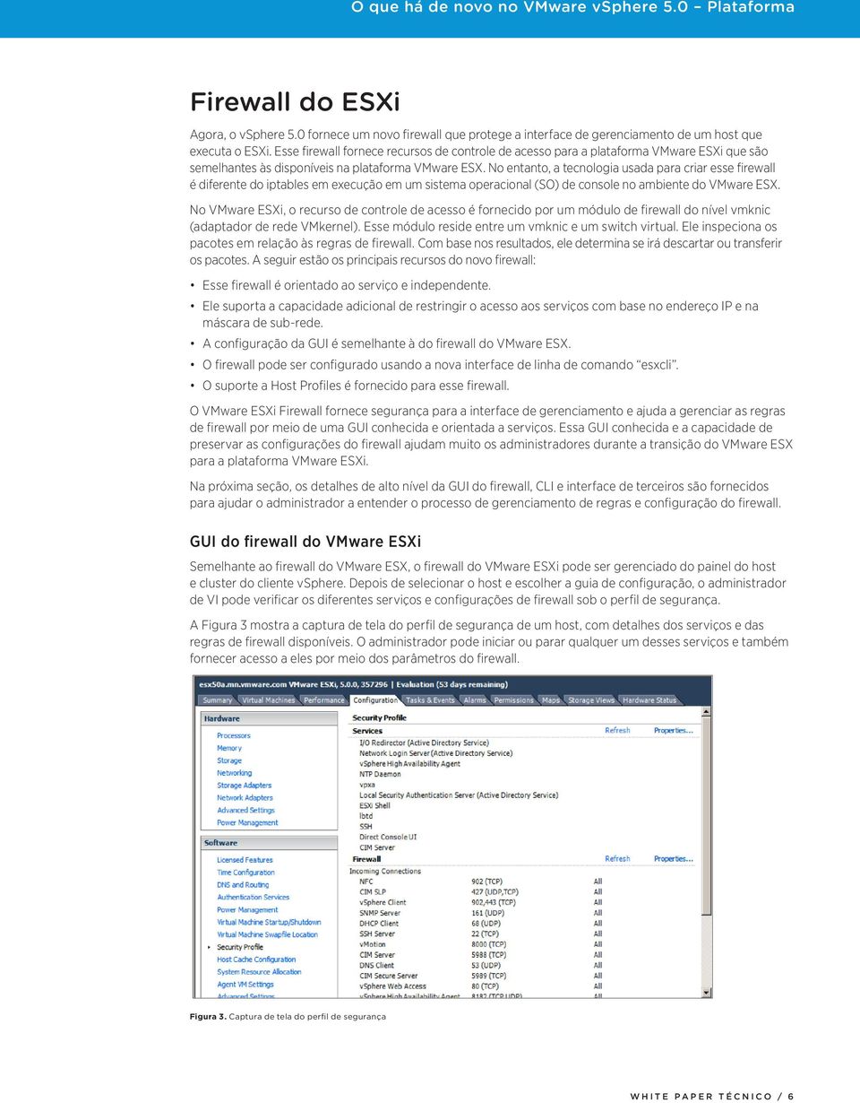 No entanto, a tecnologia usada para criar esse firewall é diferente do iptables em execução em um sistema operacional (SO) de console no ambiente do VMware ESX.