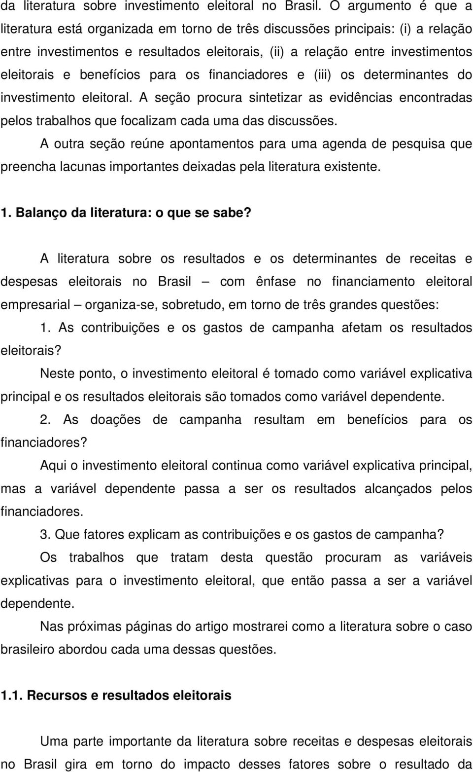 benefícios para os financiadores e (iii) os determinantes do investimento eleitoral. A seção procura sintetizar as evidências encontradas pelos trabalhos que focalizam cada uma das discussões.