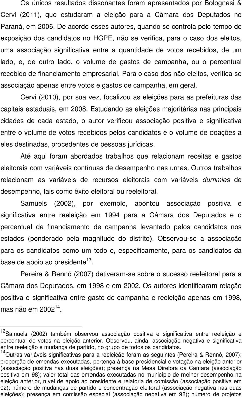 recebidos, de um lado, e, de outro lado, o volume de gastos de campanha, ou o percentual recebido de financiamento empresarial.