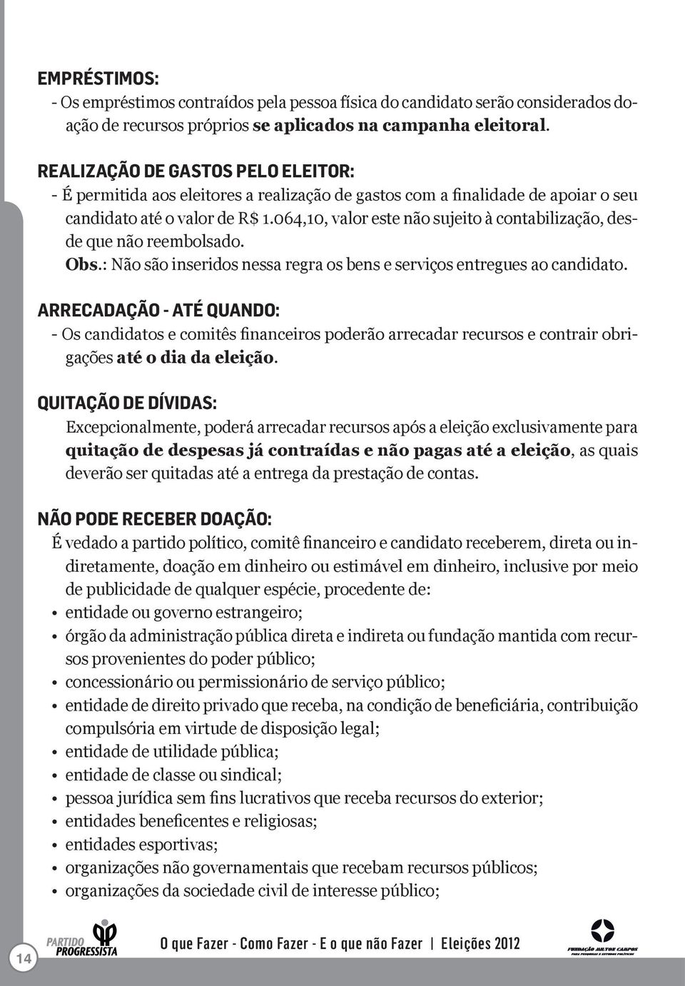 064,10, valor este não sujeito à contabilização, desde que não reembolsado. Obs.: Não são inseridos nessa regra os bens e serviços entregues ao candidato.