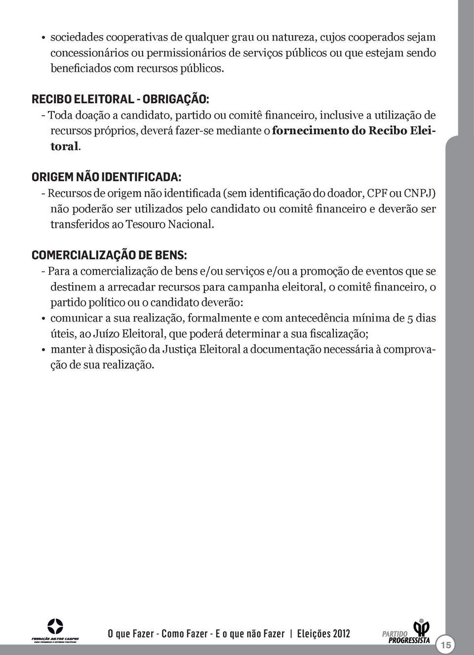 ORIGEM NÃO IDENTIFICADA: - Recursos de origem não identificada (sem identificação do doador, CPF ou CNPJ) não poderão ser utilizados pelo candidato ou comitê financeiro e deverão ser transferidos ao