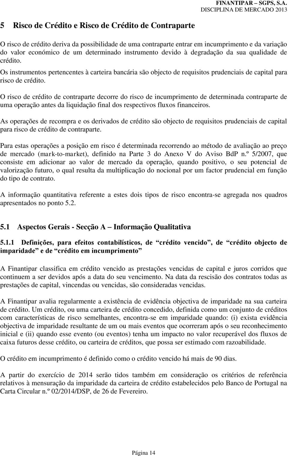 O risco de crédito de contraparte decorre do risco de incumprimento de determinada contraparte de uma operação antes da liquidação final dos respectivos fluxos financeiros.