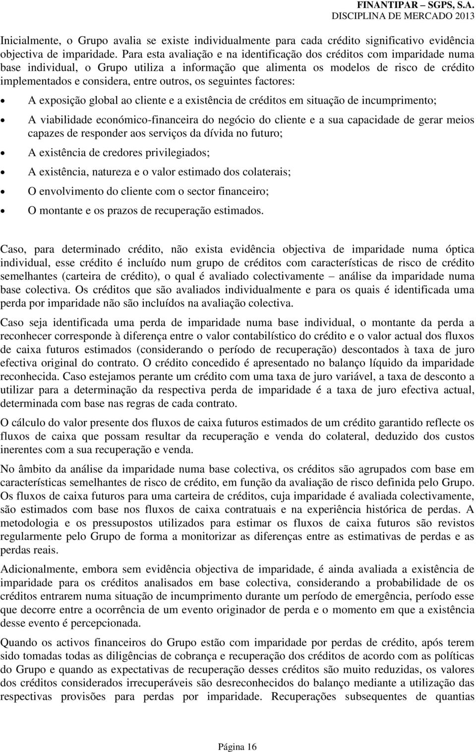 outros, os seguintes factores: A exposição global ao cliente e a existência de créditos em situação de incumprimento; A viabilidade económico-financeira do negócio do cliente e a sua capacidade de