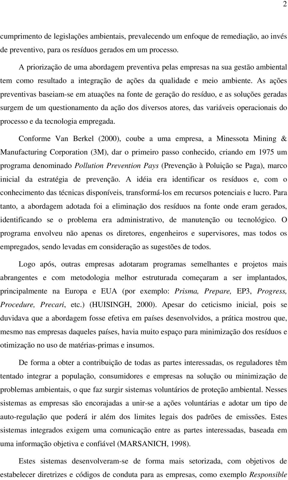 As ações preventivas baseiam-se em atuações na fonte de geração do resíduo, e as soluções geradas surgem de um questionamento da ação dos diversos atores, das variáveis operacionais do processo e da