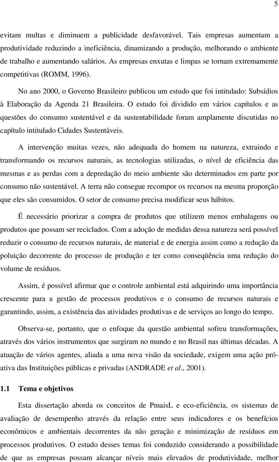 O estudo foi dividido em vários capítulos e as questões do consumo sustentável e da sustentabilidade foram amplamente discutidas no capítulo intitulado Cidades Sustentáveis.