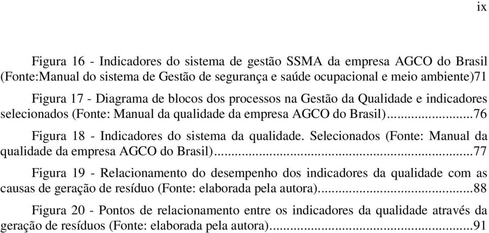 ..76 Figura 18 - Indicadores do sistema da qualidade. Selecionados (Fonte: Manual da qualidade da empresa AGCO do Brasil).