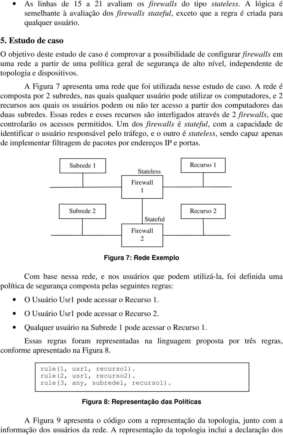 dispositivos. A Figura 7 apresenta uma rede que foi utilizada nesse estudo de caso.