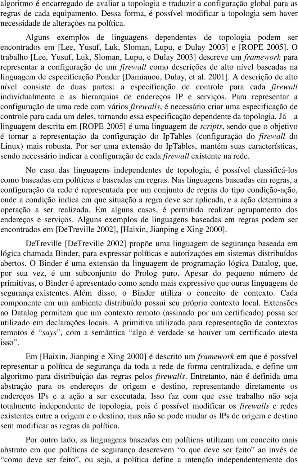 Alguns exemplos de linguagens dependentes de topologia podem ser encontrados em [Lee, Yusuf, Luk, Sloman, Lupu, e Dulay 2003] e [ROPE 2005].