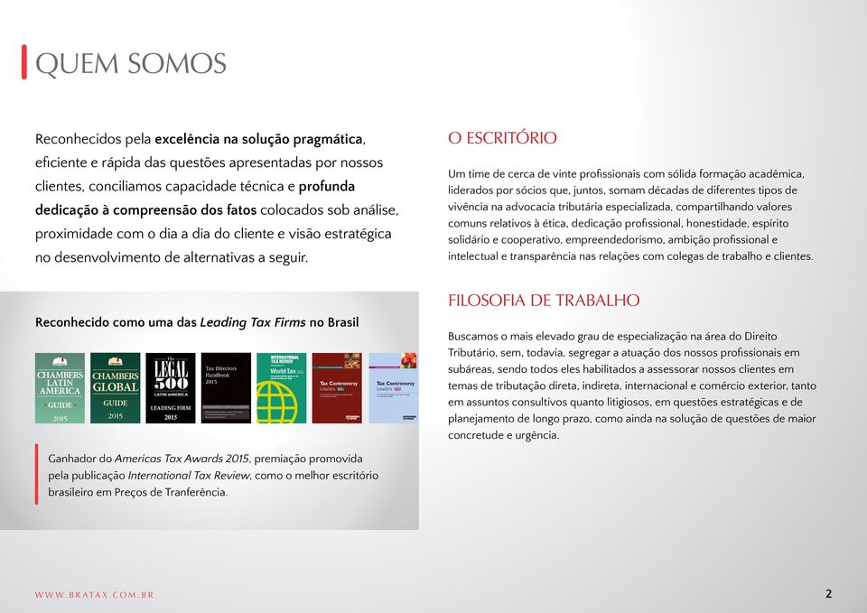 O ESCRITÓRIO Um time de cerca de vinte profissionais com sólida formação acadêmica, liderados por sócios que, juntos, somam décadas de diferentes tipos de vivência na advocacia tributária