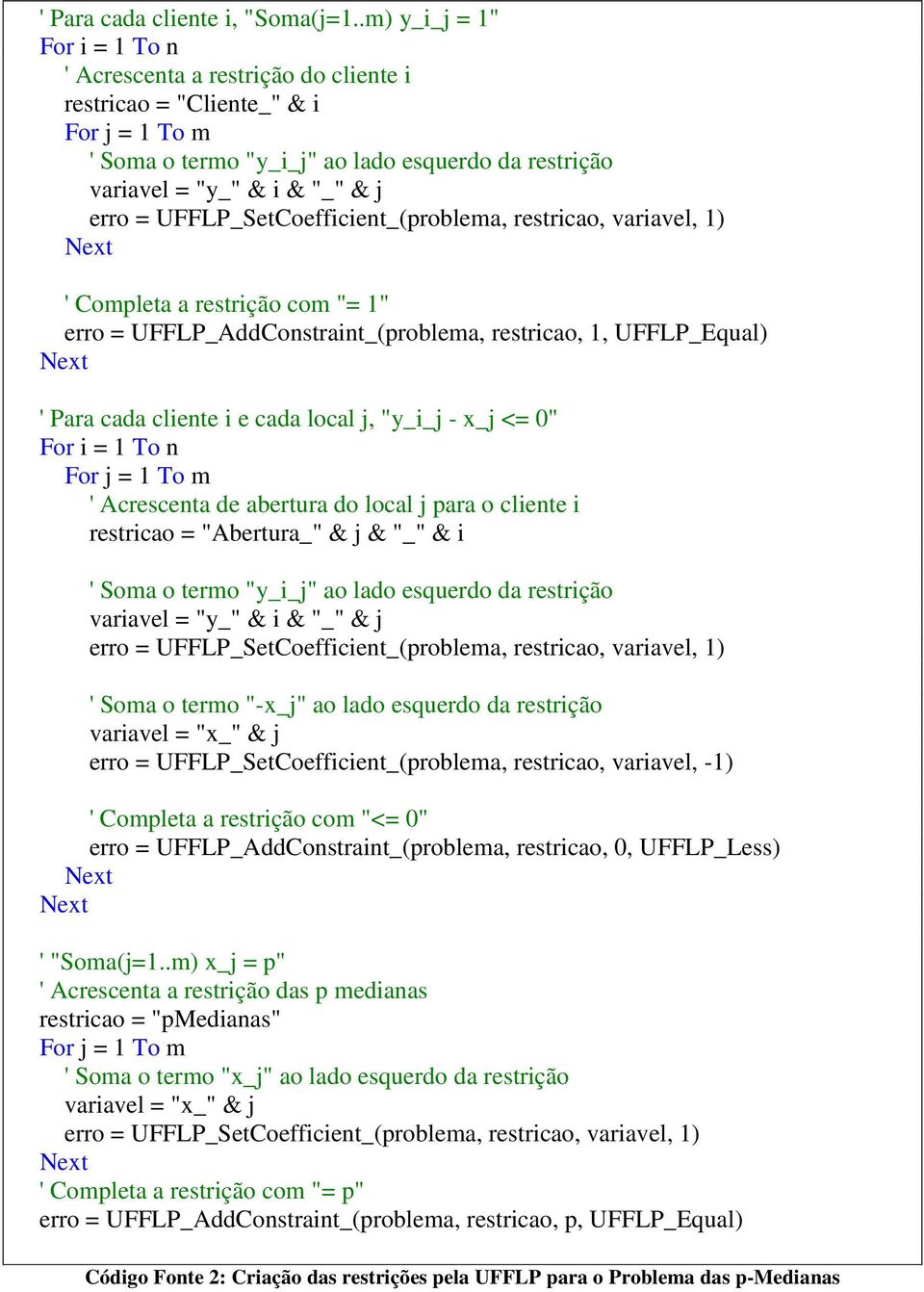 UFFLP_SetCoefficient_(problema, restricao, variavel, 1) ' Completa a restrição com "= 1" erro = UFFLP_AddConstraint_(problema, restricao, 1, UFFLP_Equal) ' Para cada cliente i e cada local j, "y_i_j