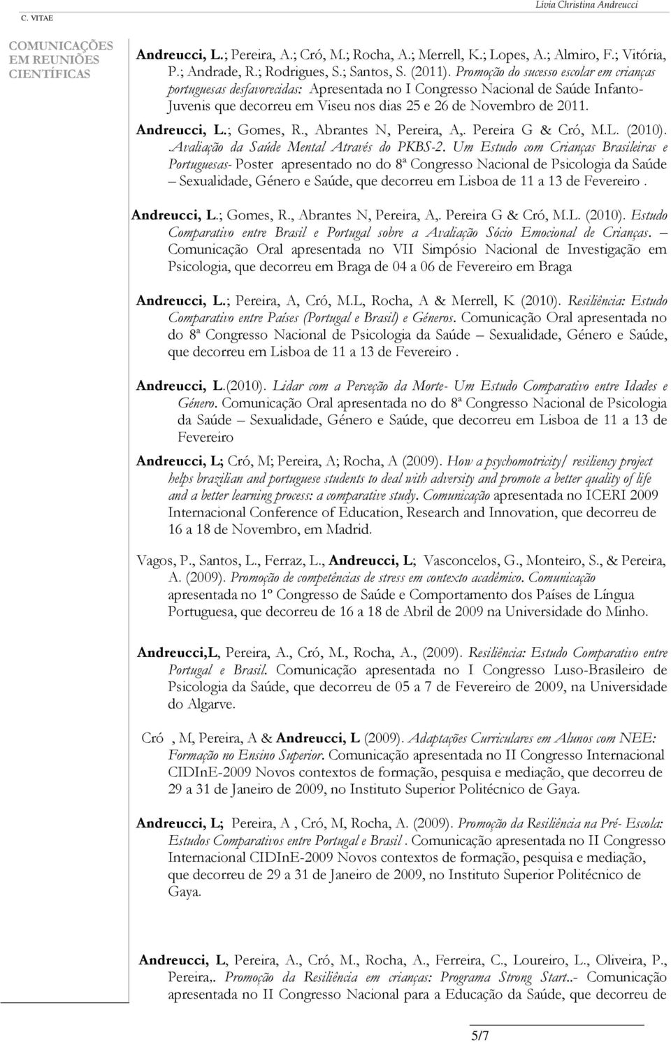 Andreucci, L.; Gomes, R., Abrantes N, Pereira, A,. Pereira G & Cró, M.L. (2010)..Avaliação da Saúde Mental Através do PKBS-2.