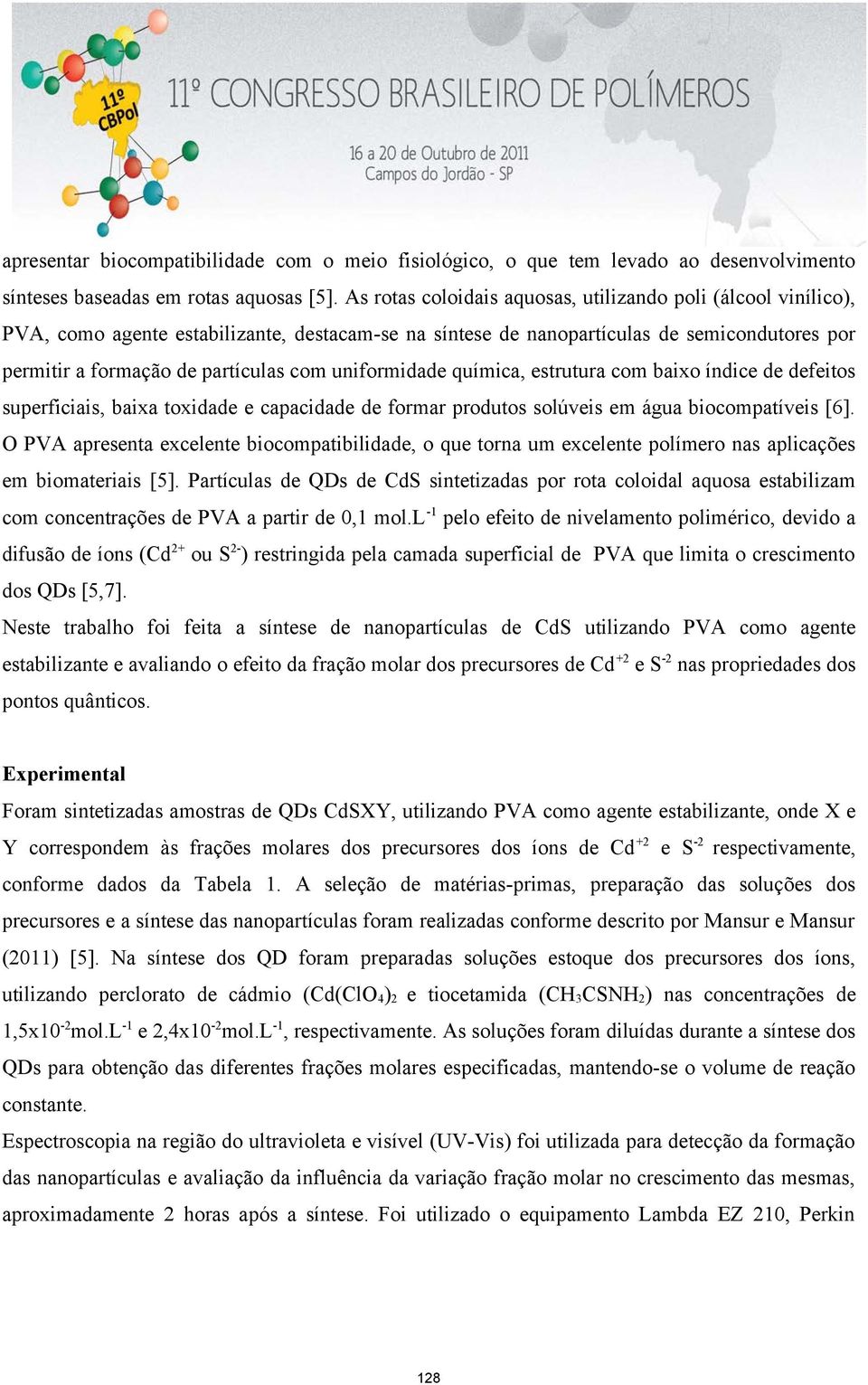 uniformidade química, estrutura com baixo índice de defeitos superficiais, baixa toxidade e capacidade de formar produtos solúveis em água biocompatíveis [6].