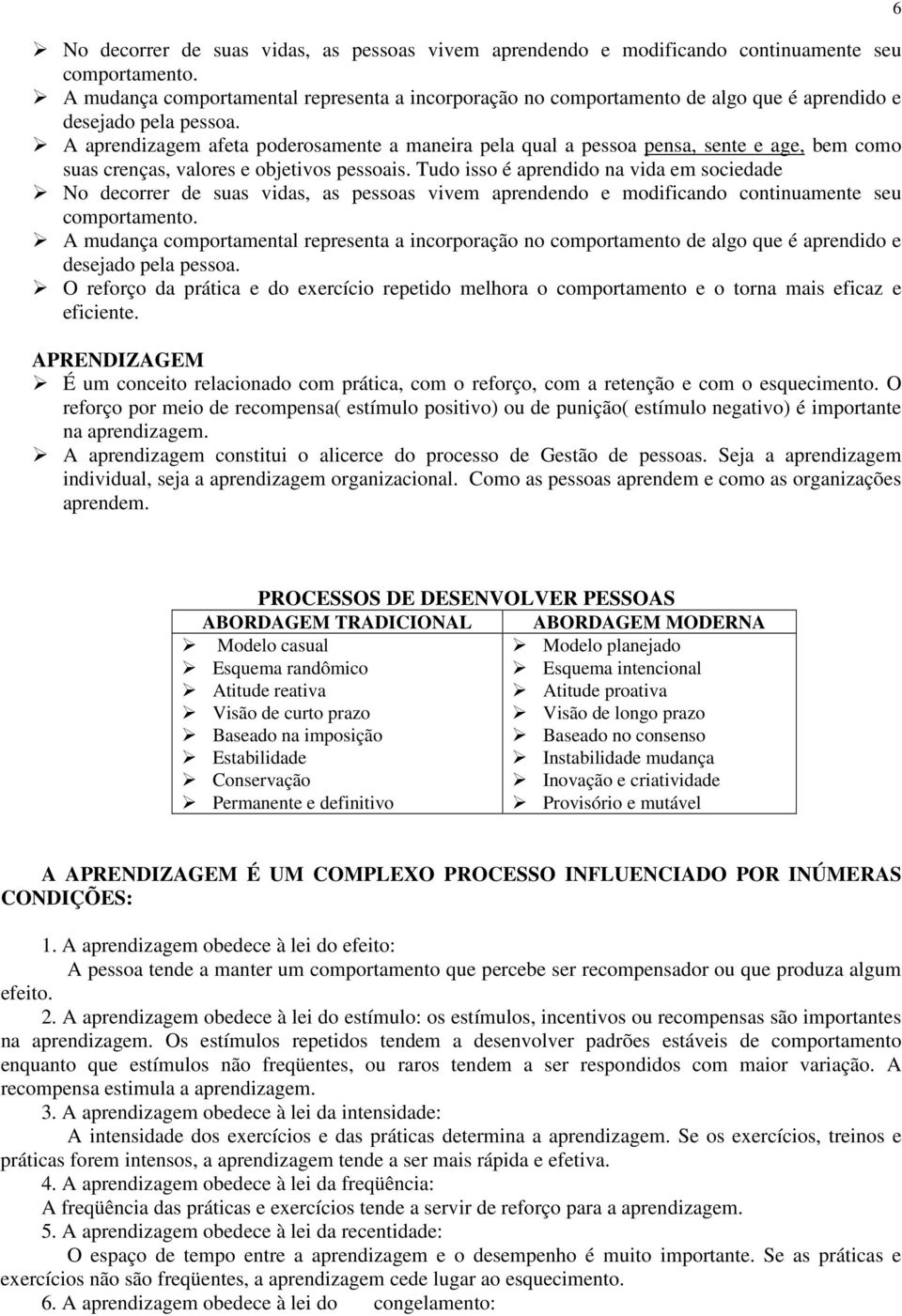 A aprendizagem afeta poderosamente a maneira pela qual a pessoa pensa, sente e age, bem como suas crenças, valores e objetivos pessoais.