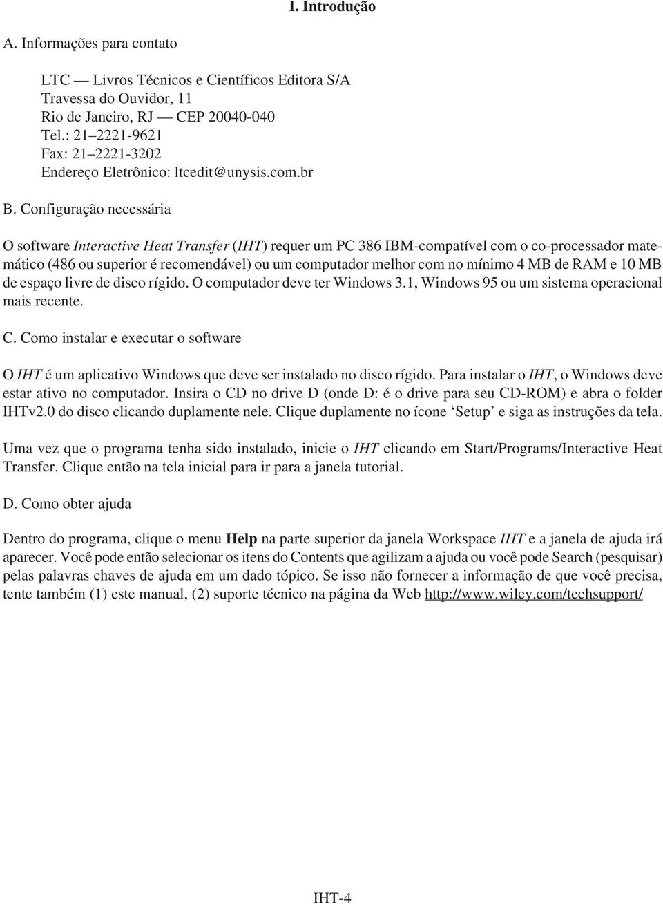 Configuração necessária O software Interactive Heat Transfer (IHT) requer um PC 386 IBM-compatível com o co-processador matemático (486 ou superior é recomendável) ou um computador melhor com no