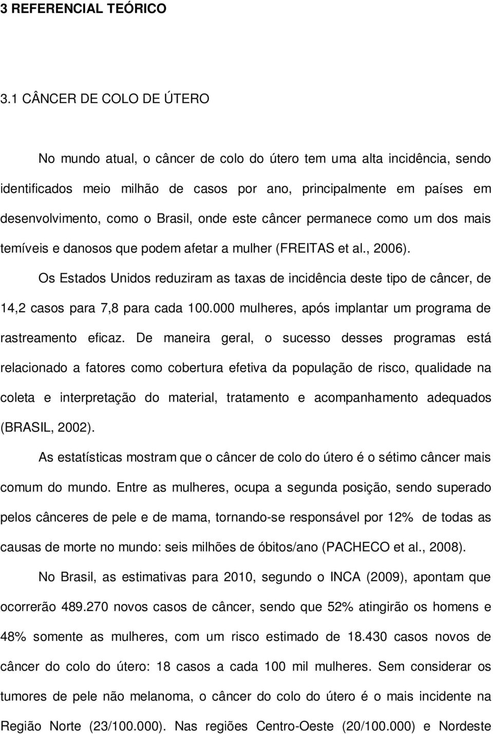 Brasil, onde este câncer permanece como um dos mais temíveis e danosos que podem afetar a mulher (FREITAS et al., 2006).