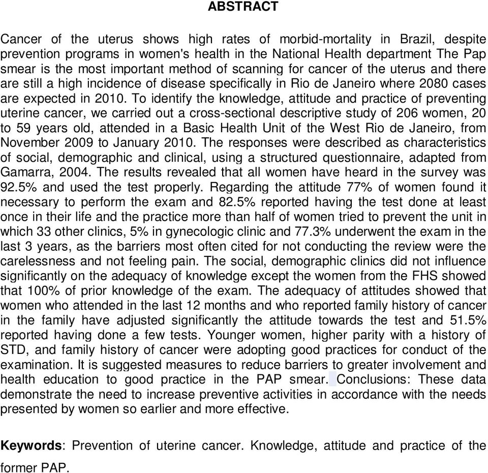 To identify the knowledge, attitude and practice of preventing uterine cancer, we carried out a cross-sectional descriptive study of 206 women, 20 to 59 years old, attended in a Basic Health Unit of